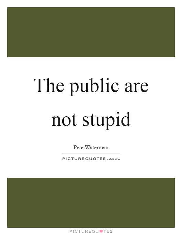 The public are not stupid Picture Quote #1