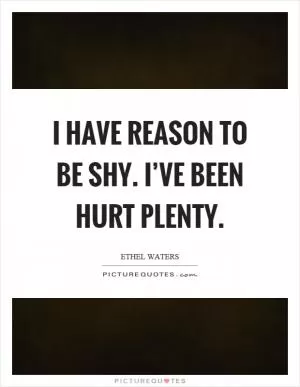 I have reason to be shy. I’ve been hurt plenty Picture Quote #1