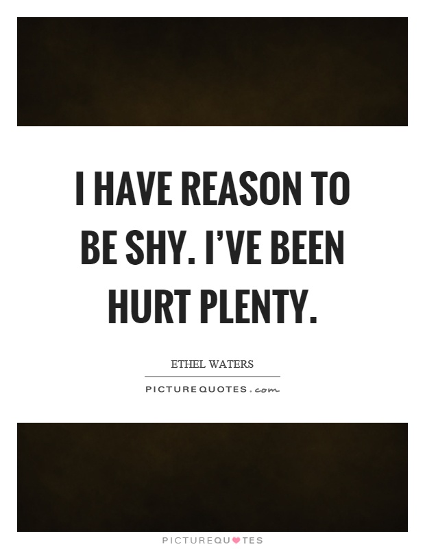 I have reason to be shy. I've been hurt plenty Picture Quote #1