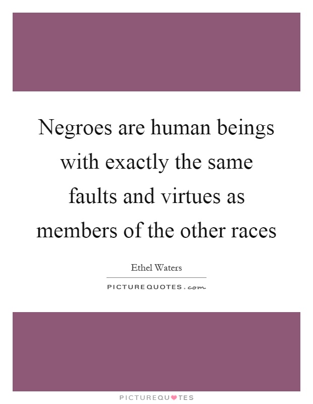Negroes are human beings with exactly the same faults and virtues as members of the other races Picture Quote #1