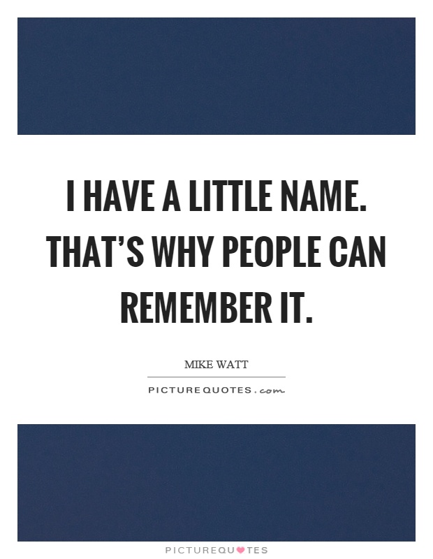 I have a little name. That's why people can remember it Picture Quote #1