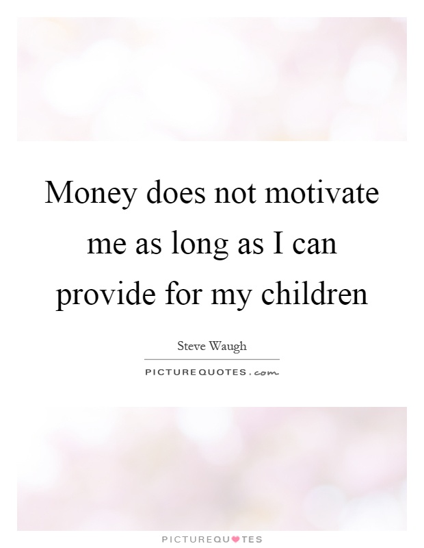Money does not motivate me as long as I can provide for my children Picture Quote #1
