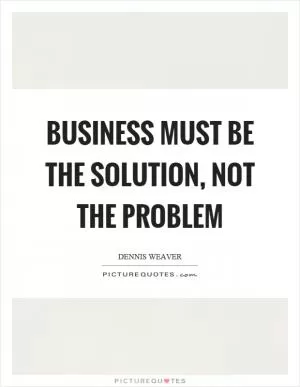 Business must be the solution, not the problem Picture Quote #1