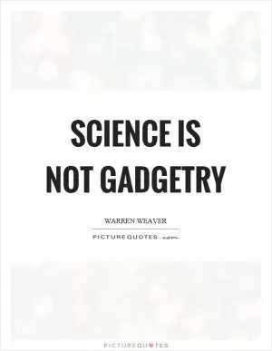 Science is not gadgetry Picture Quote #1
