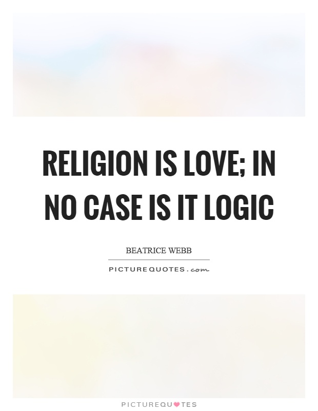 Religion is love; in no case is it logic Picture Quote #1