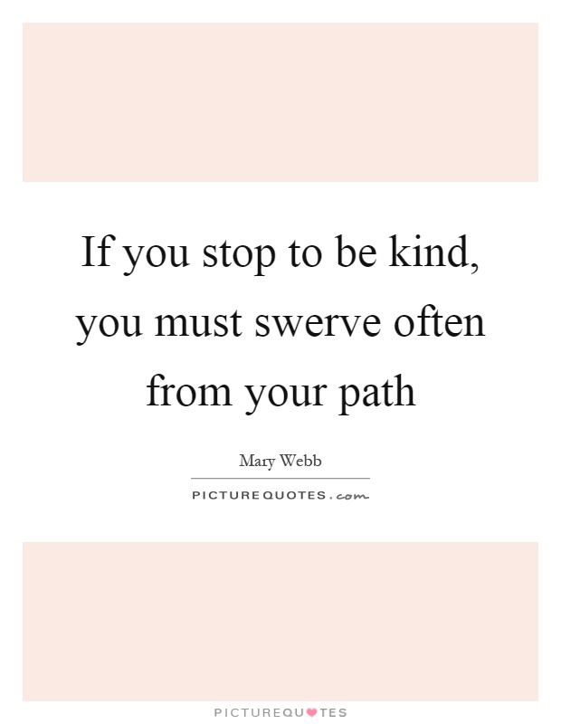 If you stop to be kind, you must swerve often from your path Picture Quote #1