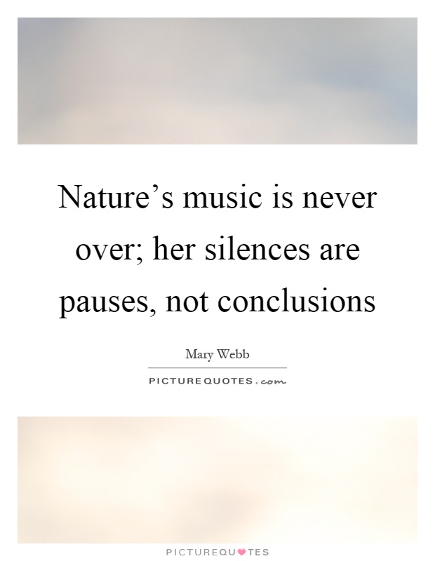 Nature's music is never over; her silences are pauses, not conclusions Picture Quote #1