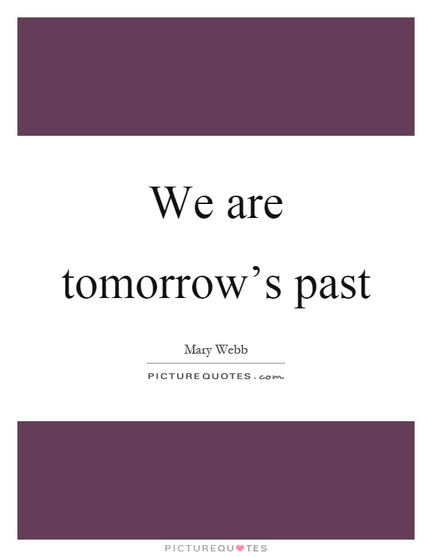 We are tomorrow's past Picture Quote #1