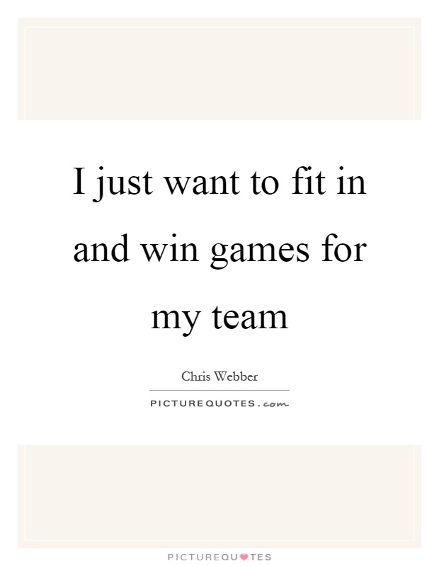 I just want to fit in and win games for my team Picture Quote #1