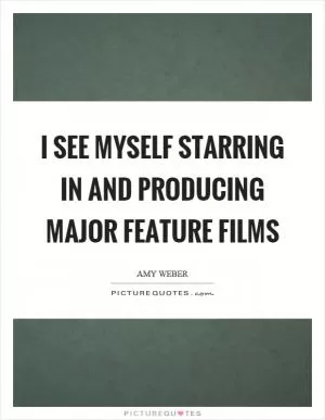 I see myself starring in and producing major feature films Picture Quote #1
