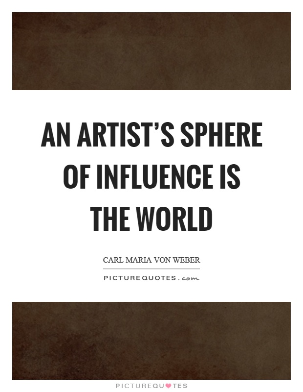 An artist's sphere of influence is the world Picture Quote #1