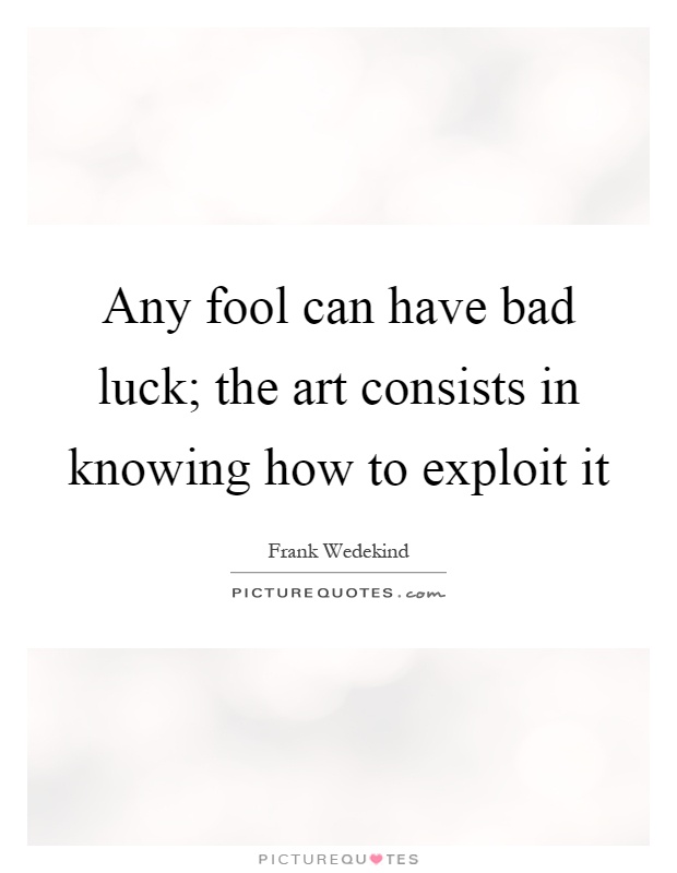 Any fool can have bad luck; the art consists in knowing how to exploit it Picture Quote #1