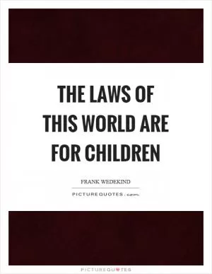 The laws of this world are for children Picture Quote #1