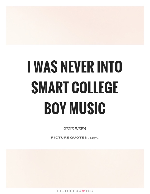 I was never into smart college boy music Picture Quote #1