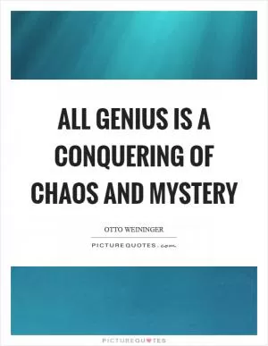 All genius is a conquering of chaos and mystery Picture Quote #1