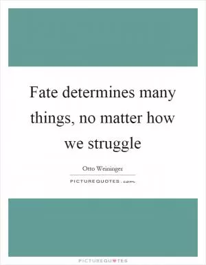 Fate determines many things, no matter how we struggle Picture Quote #1
