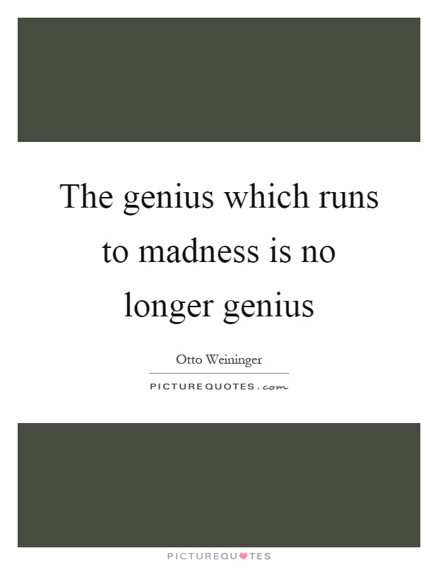 The genius which runs to madness is no longer genius Picture Quote #1