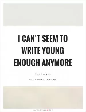 I can’t seem to write young enough anymore Picture Quote #1