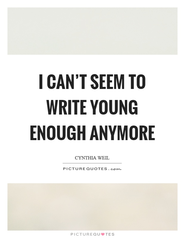 I can't seem to write young enough anymore Picture Quote #1