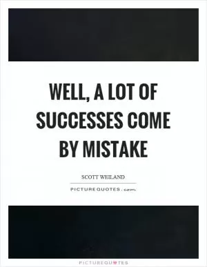 Well, a lot of successes come by mistake Picture Quote #1
