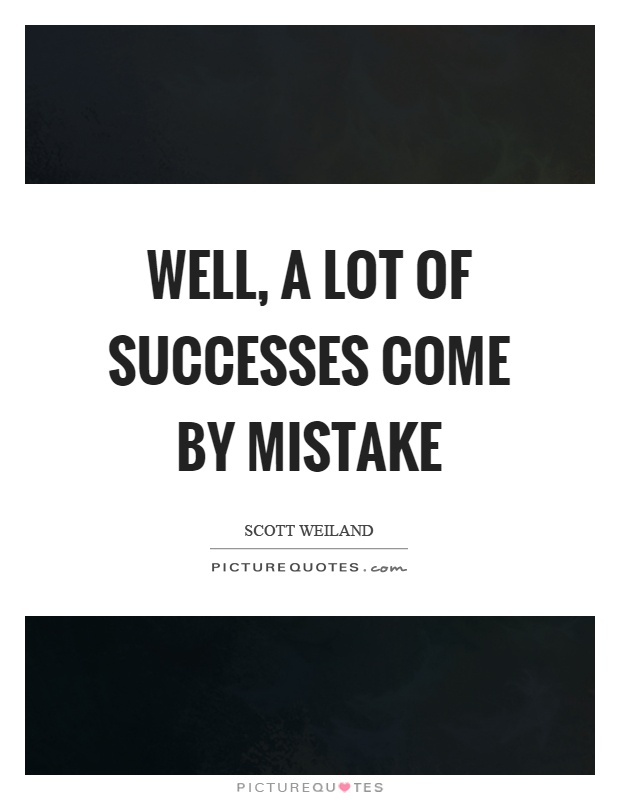 Well, a lot of successes come by mistake Picture Quote #1