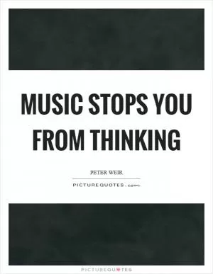 Music stops you from thinking Picture Quote #1
