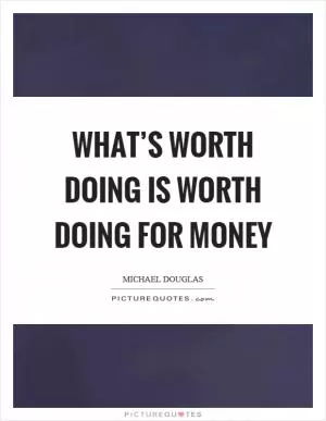What’s worth doing is worth doing for money Picture Quote #1
