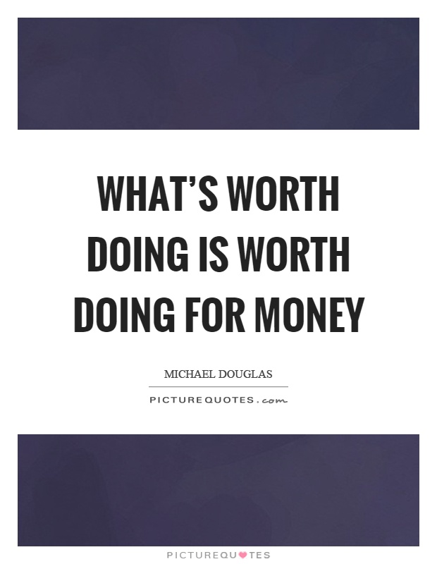 What's worth doing is worth doing for money Picture Quote #1