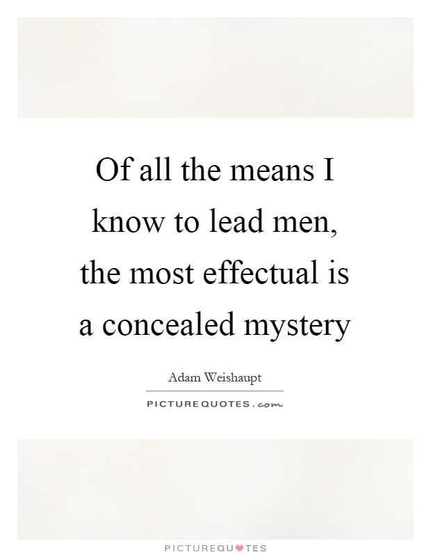 Of all the means I know to lead men, the most effectual is a concealed mystery Picture Quote #1