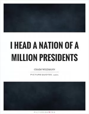 I head a nation of a million presidents Picture Quote #1