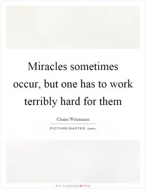 Miracles sometimes occur, but one has to work terribly hard for them Picture Quote #1