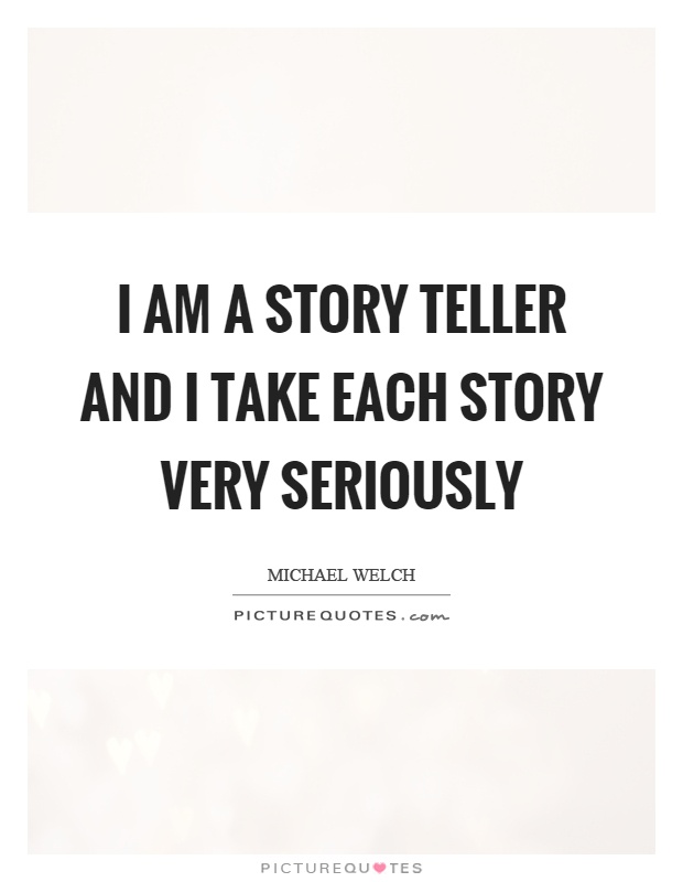 I am a story teller and I take each story very seriously Picture Quote #1
