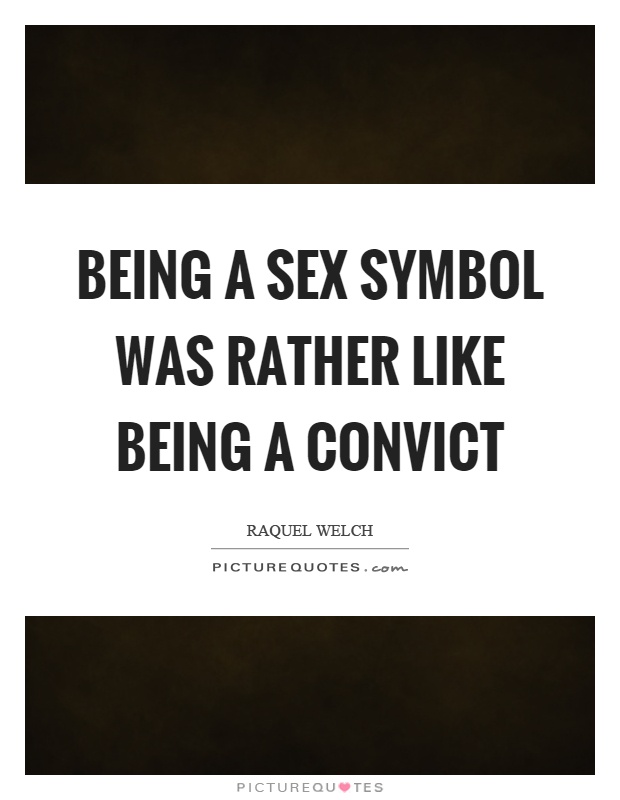 Being a sex symbol was rather like being a convict Picture Quote #1