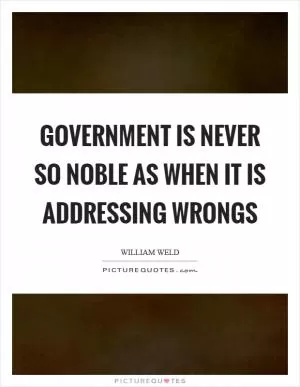 Government is never so noble as when it is addressing wrongs Picture Quote #1