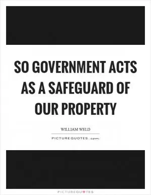 So government acts as a safeguard of our property Picture Quote #1