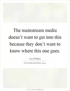 The mainstream media doesn’t want to get into this because they don’t want to know where this one goes Picture Quote #1