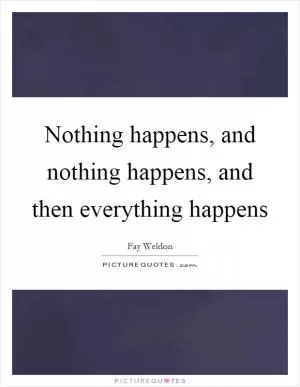 Nothing happens, and nothing happens, and then everything happens Picture Quote #1