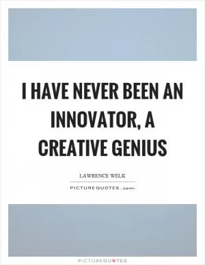 I have never been an innovator, a creative genius Picture Quote #1