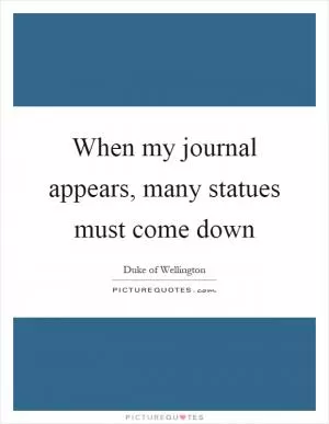 When my journal appears, many statues must come down Picture Quote #1
