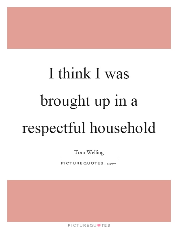 I think I was brought up in a respectful household Picture Quote #1