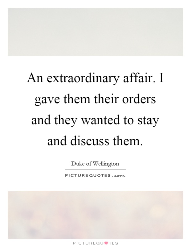 An extraordinary affair. I gave them their orders and they wanted to stay and discuss them Picture Quote #1