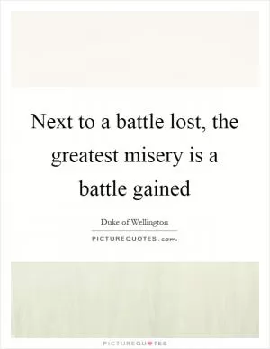 Next to a battle lost, the greatest misery is a battle gained Picture Quote #1