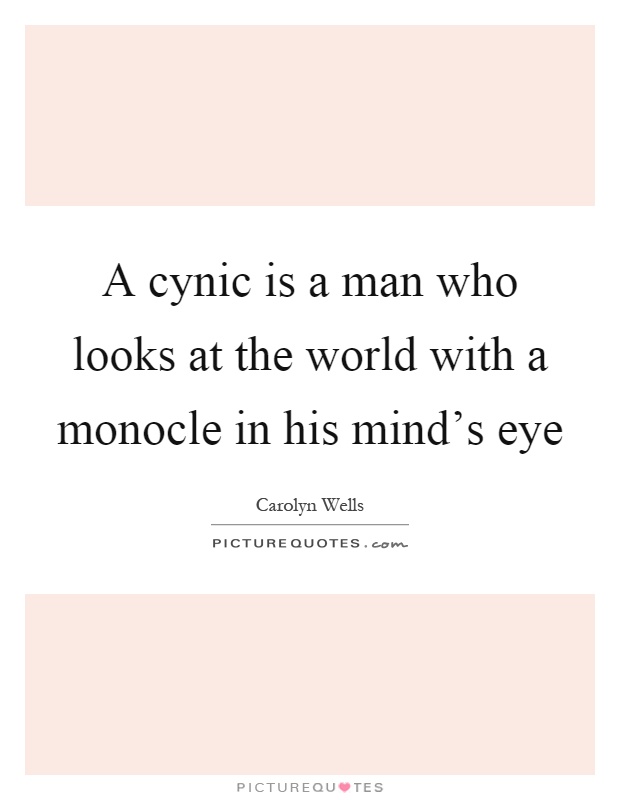 A cynic is a man who looks at the world with a monocle in his mind's eye Picture Quote #1