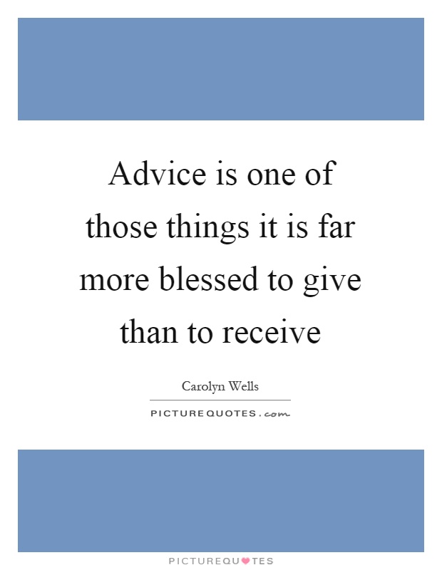 Advice is one of those things it is far more blessed to give than to receive Picture Quote #1