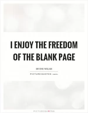 I enjoy the freedom of the blank page Picture Quote #1