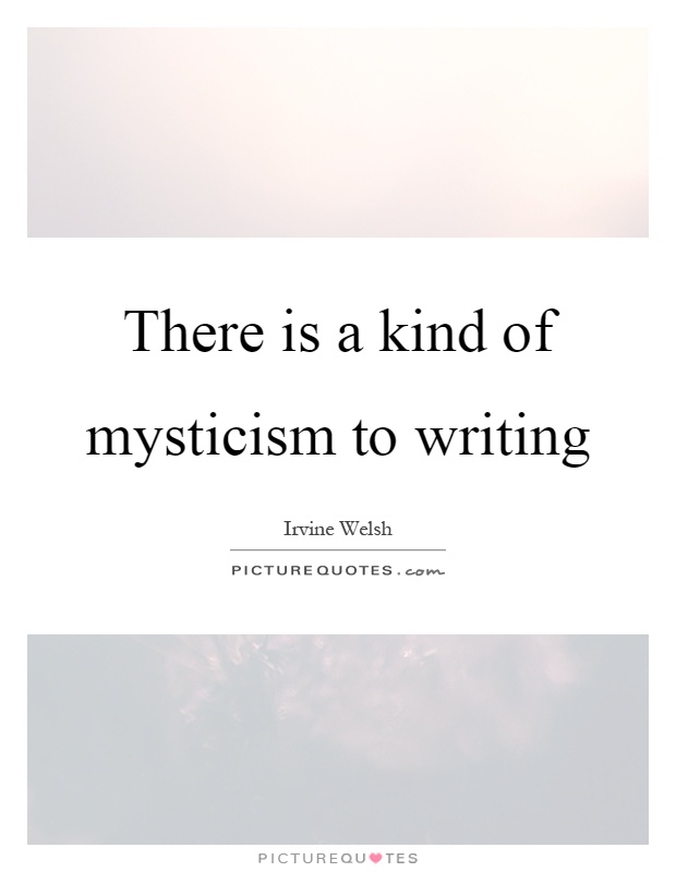 There is a kind of mysticism to writing Picture Quote #1