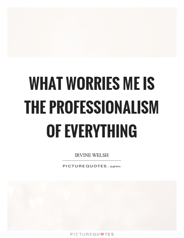What worries me is the professionalism of everything Picture Quote #1