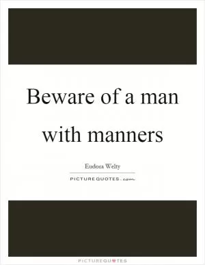 Beware of a man with manners Picture Quote #1