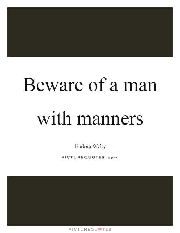 Beware of a man with manners Picture Quote #1