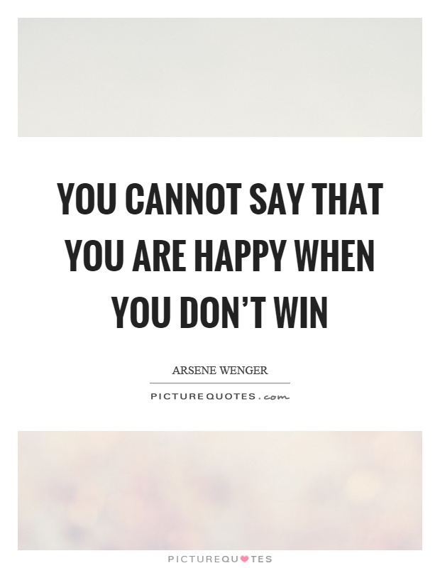 You cannot say that you are happy when you don't win Picture Quote #1
